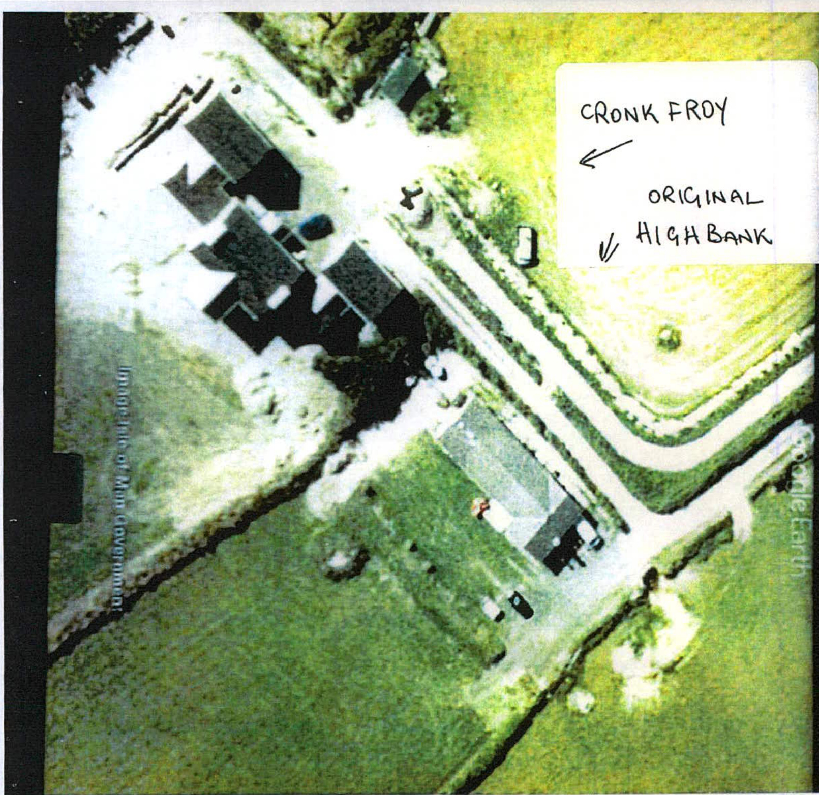 An aerial Google Earth view of a rural property showing existing buildings labeled 'Cronk Froy' and 'Original High Bank' with handwritten annotations.